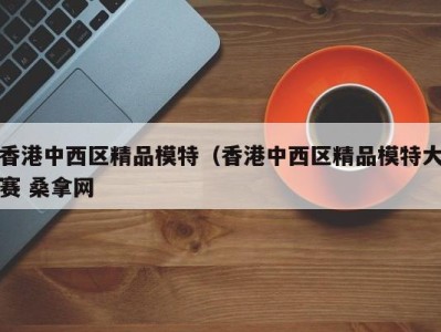 台州香港中西区精品模特（香港中西区精品模特大赛 桑拿网