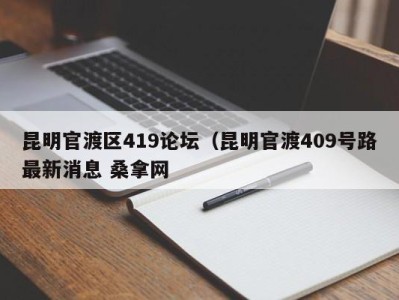 台州昆明官渡区419论坛（昆明官渡409号路最新消息 桑拿网