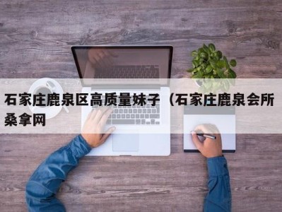 台州石家庄鹿泉区高质量妹子（石家庄鹿泉会所 桑拿网