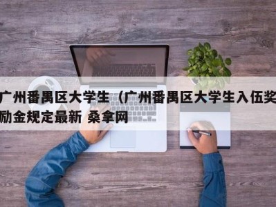 台州广州番禺区大学生（广州番禺区大学生入伍奖励金规定最新 桑拿网