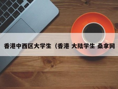 台州香港中西区大学生（香港 大陆学生 桑拿网