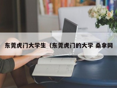 台州东莞虎门大学生（东莞虎门的大学 桑拿网