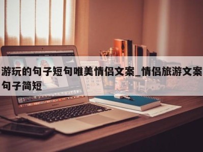 台州游玩的句子短句唯美情侣文案_情侣旅游文案句子简短 