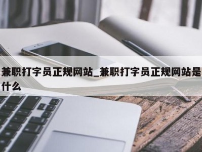 台州兼职打字员正规网站_兼职打字员正规网站是什么 