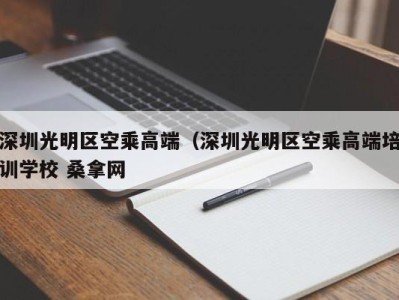 台州深圳光明区空乘高端（深圳光明区空乘高端培训学校 桑拿网