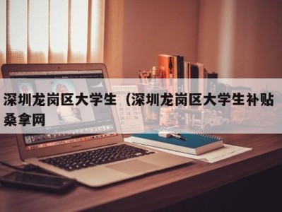 台州深圳龙岗区大学生（深圳龙岗区大学生补贴 桑拿网