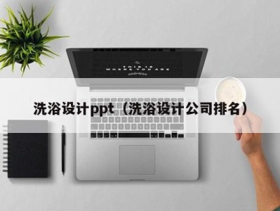 台州洗浴设计ppt（洗浴设计公司排名）