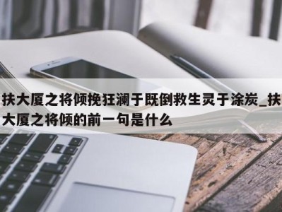 台州扶大厦之将倾挽狂澜于既倒救生灵于涂炭_扶大厦之将倾的前一句是什么 