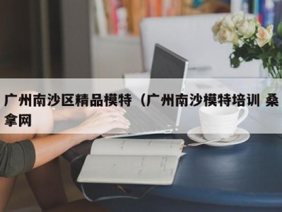 台州广州南沙区精品模特（广州南沙模特培训 桑拿网