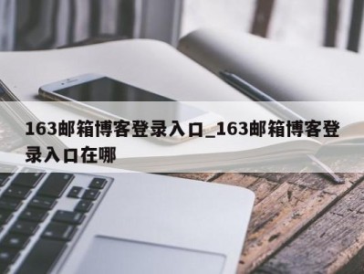 台州163邮箱博客登录入口_163邮箱博客登录入口在哪 