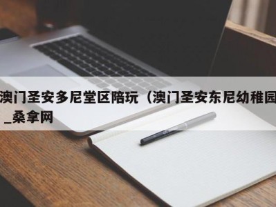 台州澳门圣安多尼堂区陪玩（澳门圣安东尼幼稚园 _桑拿网