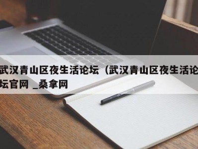 台州武汉青山区夜生活论坛（武汉青山区夜生活论坛官网 _桑拿网