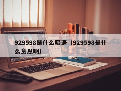 台州929598是什么暗语（929598是什么意思啊）