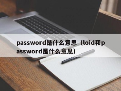 台州password是什么意思（loid和password是什么意思）