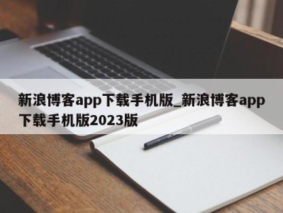 台州新浪博客app下载手机版_新浪博客app下载手机版2023版 