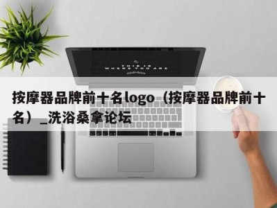 台州按摩器品牌前十名logo（按摩器品牌前十名）_洗浴桑拿论坛