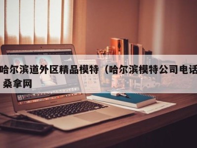 台州哈尔滨道外区精品模特（哈尔滨模特公司电话 桑拿网