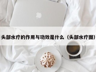 台州头部水疗的作用与功效是什么（头部水疗图）