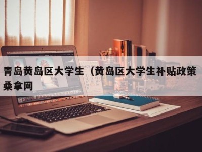 台州青岛黄岛区大学生（黄岛区大学生补贴政策 桑拿网