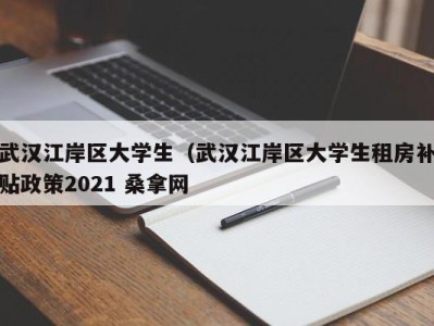 台州武汉江岸区大学生（武汉江岸区大学生租房补贴政策2021 桑拿网