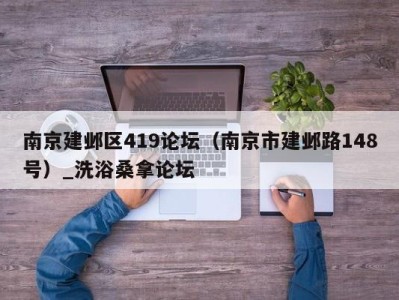 台州南京建邺区419论坛（南京市建邺路148号）_洗浴桑拿论坛