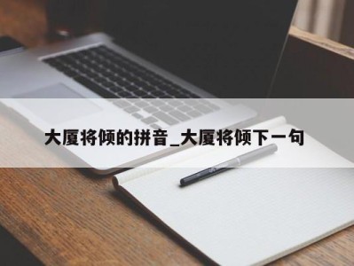 台州大厦将倾的拼音_大厦将倾下一句 