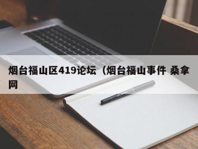 台州烟台福山区419论坛（烟台福山事件 桑拿网