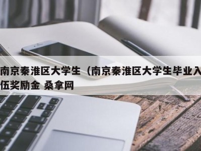 台州南京秦淮区大学生（南京秦淮区大学生毕业入伍奖励金 桑拿网