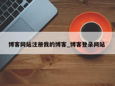 台州博客网站注册我的博客_博客登录网站 