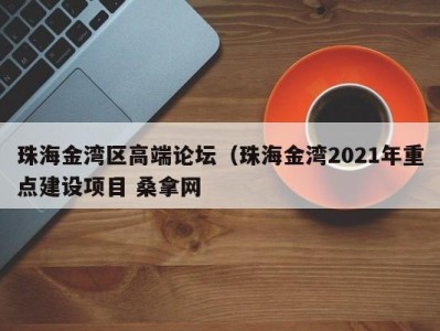 台州珠海金湾区高端论坛（珠海金湾2021年重点建设项目 桑拿网