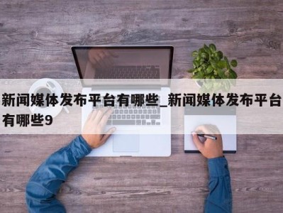 台州新闻媒体发布平台有哪些_新闻媒体发布平台有哪些9 