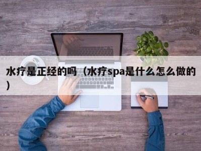 台州水疗是正经的吗（水疗spa是什么怎么做的）