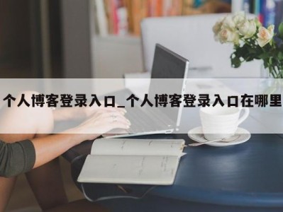 台州个人博客登录入口_个人博客登录入口在哪里 