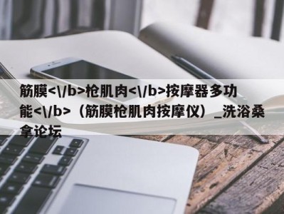 台州筋膜枪肌肉按摩器多功能（筋膜枪肌肉按摩仪）_洗浴桑拿论坛