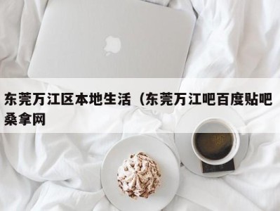 台州东莞万江区本地生活（东莞万江吧百度贴吧 桑拿网