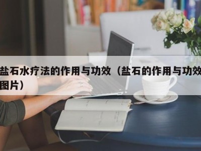 台州盐石水疗法的作用与功效（盐石的作用与功效图片）