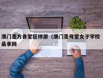 台州澳门圣方各堂区伴游（澳门圣母堂女子学校 桑拿网