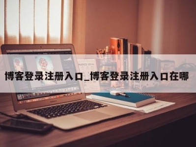 台州博客登录注册入口_博客登录注册入口在哪 