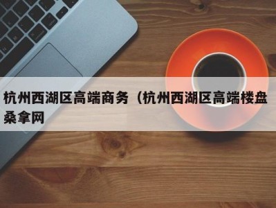 台州杭州西湖区高端商务（杭州西湖区高端楼盘 桑拿网