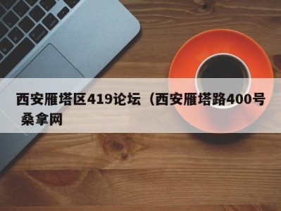 台州西安雁塔区419论坛（西安雁塔路400号 桑拿网