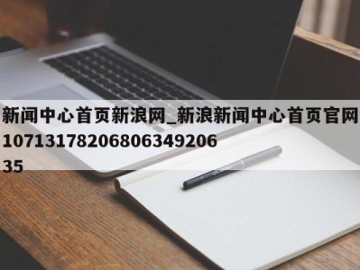 台州新闻中心首页新浪网_新浪新闻中心首页官网1071317820680634920635 