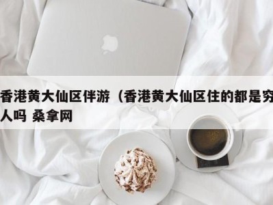 台州香港黄大仙区伴游（香港黄大仙区住的都是穷人吗 桑拿网