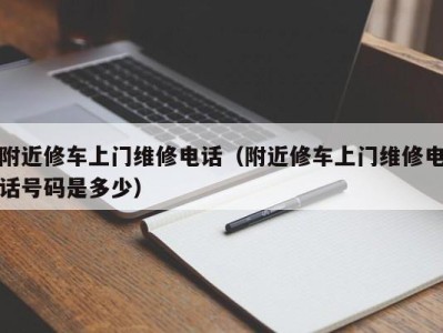 台州附近修车上门维修电话（附近修车上门维修电话号码是多少）