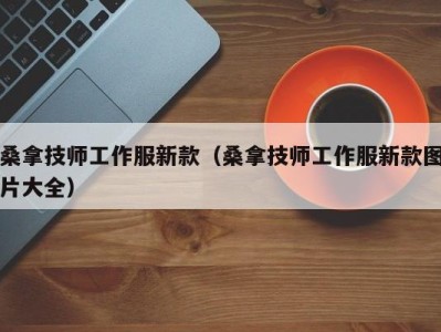 台州桑拿技师工作服新款（桑拿技师工作服新款图片大全）