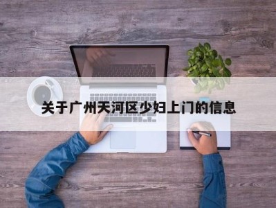 台州关于广州天河区少妇上门的信息