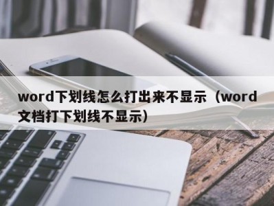 台州word下划线怎么打出来不显示（word文档打下划线不显示）