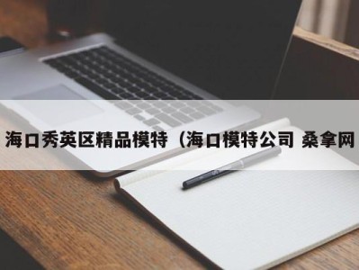 台州海口秀英区精品模特（海口模特公司 桑拿网