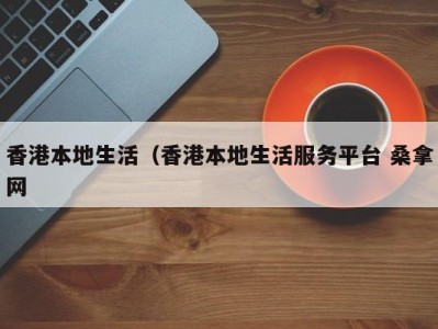 台州香港本地生活（香港本地生活服务平台 桑拿网