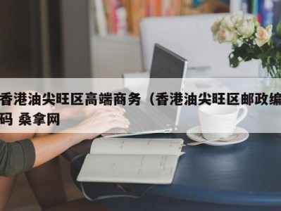 台州香港油尖旺区高端商务（香港油尖旺区邮政编码 桑拿网