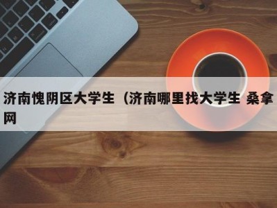 台州济南愧阴区大学生（济南哪里找大学生 桑拿网